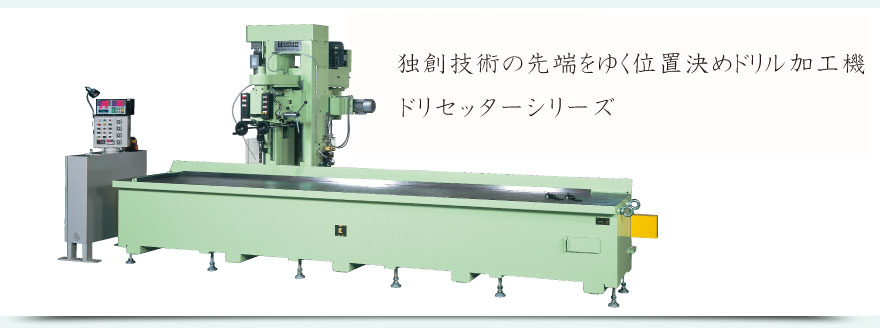 独創技術の先端をゆく位置決めドリル加工機 ドリセッターシリーズ